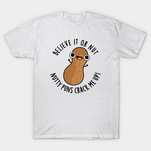 Believe It Or Not Nutty Puns Crack Me Up Food Pun T-Shirt by punnybone